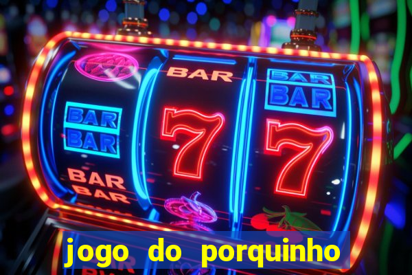 jogo do porquinho que ganha dinheiro